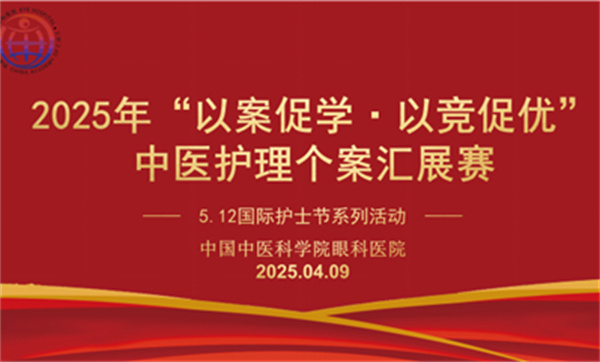 2025年护士节系列活动①—中国中医科学院眼科医院成功举办2025年“以案促学·以竞促优”中医护理个案汇展竞赛活动